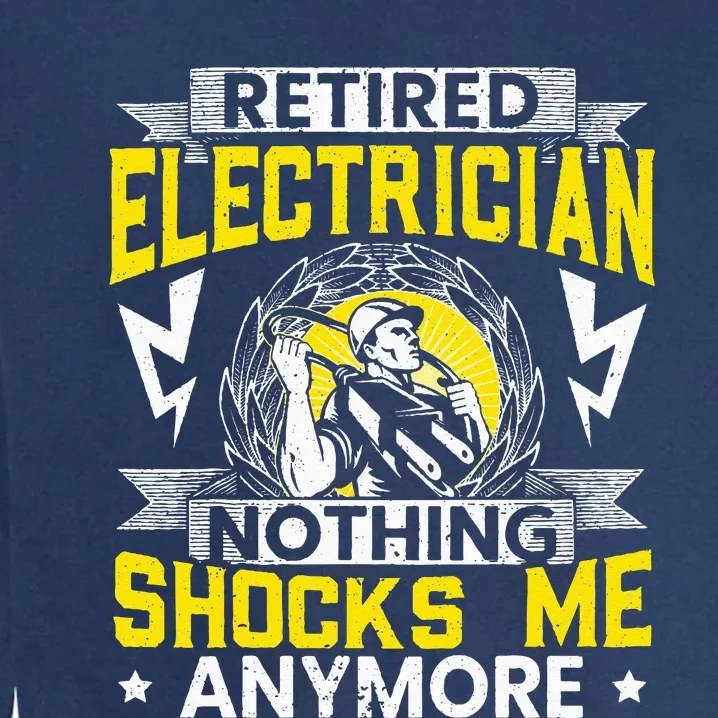 Retired Electrician Nothing Shocks Me Anymore Electrician Garment-Dyed Sweatshirt