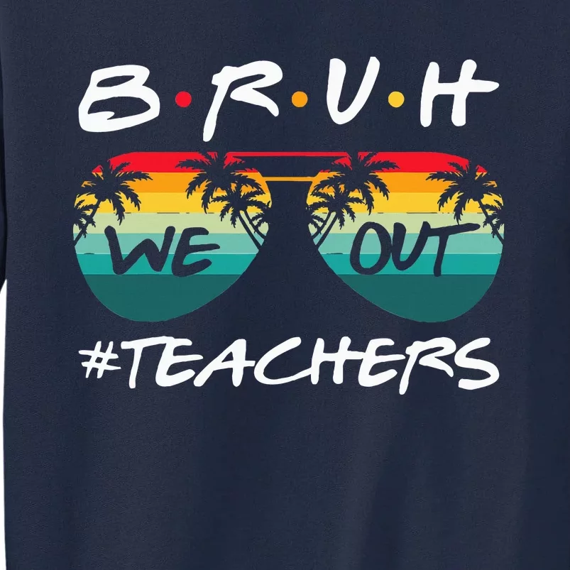 Retro End Of School Year Teacher Summer Bruh We Out Teachers Tall Sweatshirt