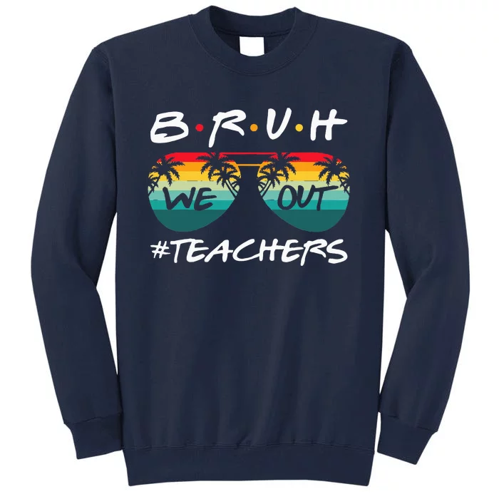 Retro End Of School Year Teacher Summer Bruh We Out Teachers Tall Sweatshirt