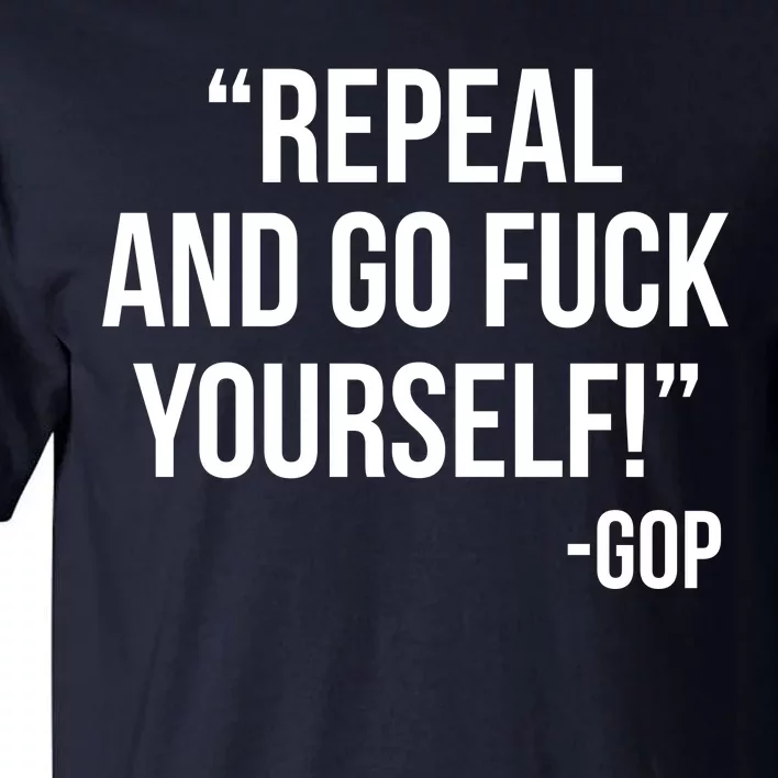 Repeal and Go Fuck Yourself GOP on Obama Care Tall T-Shirt