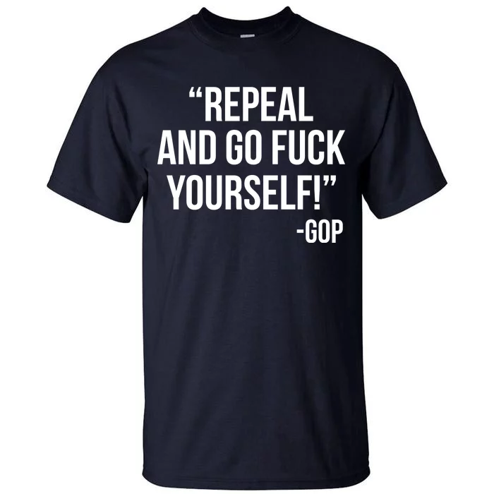 Repeal and Go Fuck Yourself GOP on Obama Care Tall T-Shirt