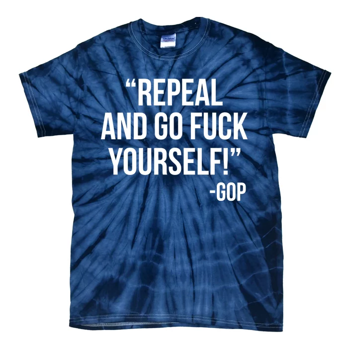 Repeal and Go Fuck Yourself GOP on Obama Care Tie-Dye T-Shirt