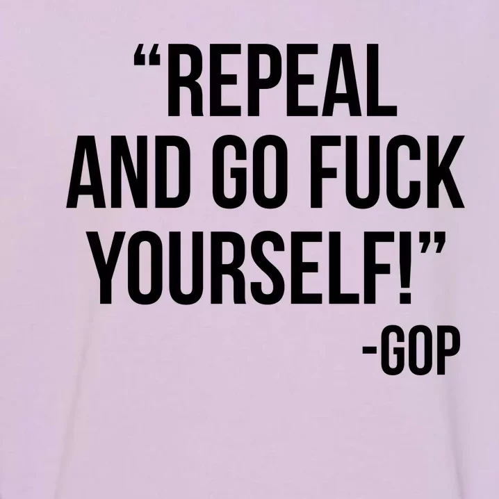 Repeal and Go Fuck Yourself GOP on Obama Care Garment-Dyed Sweatshirt