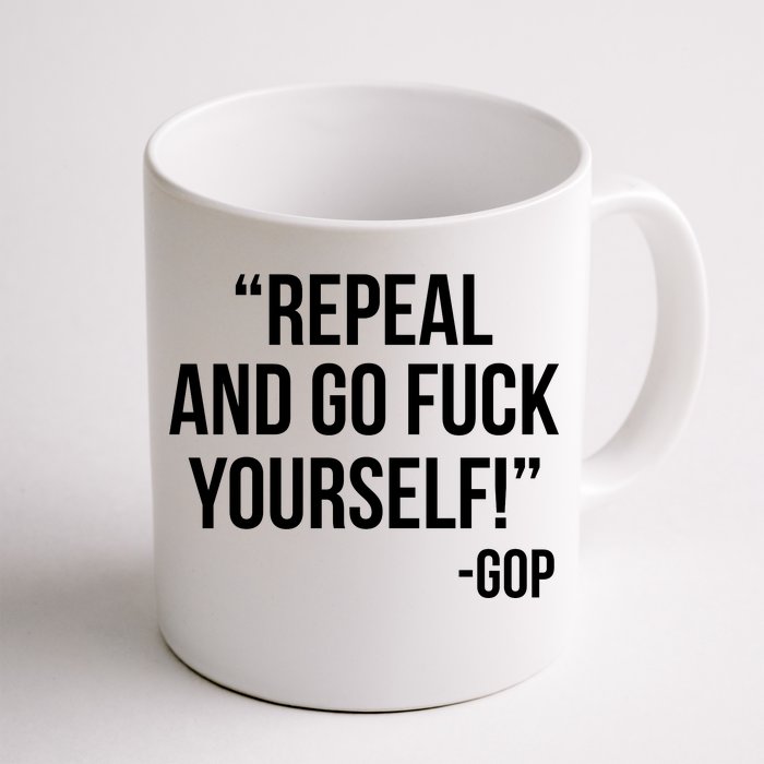 Repeal and Go Fuck Yourself GOP on Obama Care Front & Back Coffee Mug