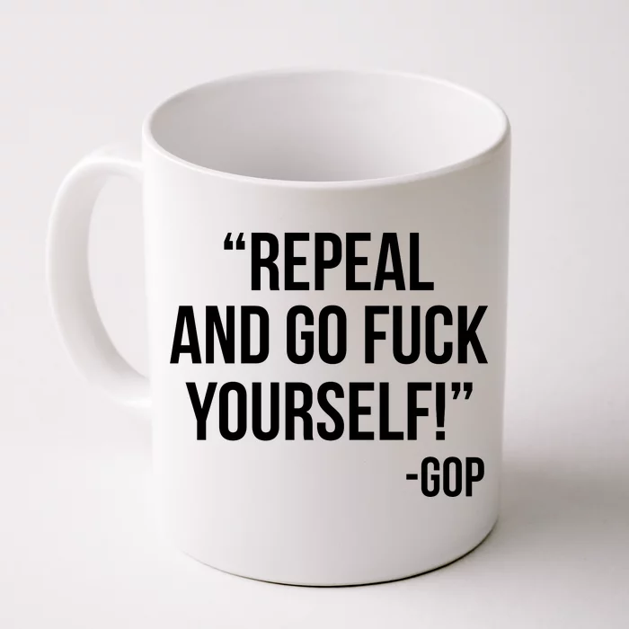 Repeal and Go Fuck Yourself GOP on Obama Care Front & Back Coffee Mug