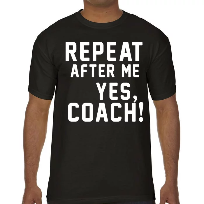 Repeat after me, YES COACH Comfort Colors T-Shirt