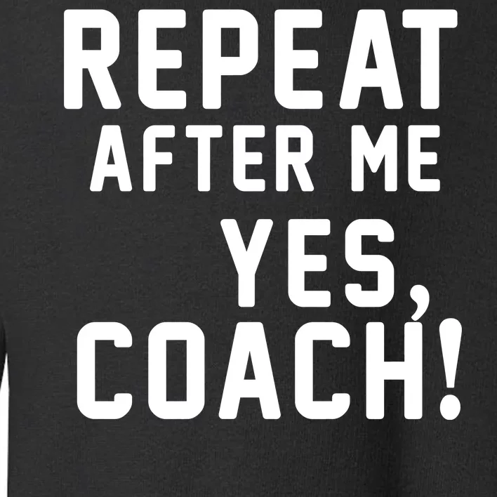 Repeat after me, YES COACH Toddler Sweatshirt