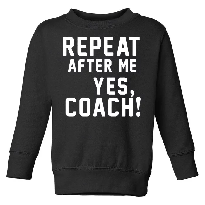 Repeat after me, YES COACH Toddler Sweatshirt