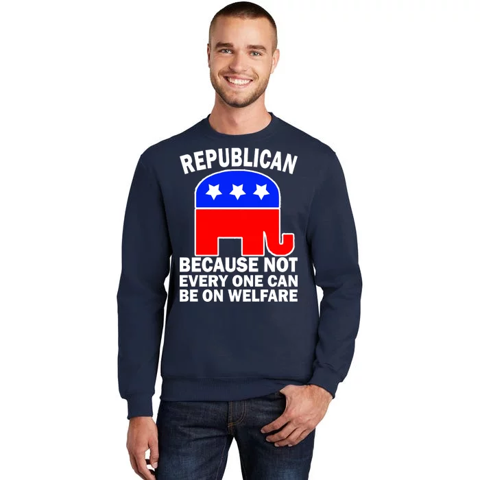 Republican Because Not Every One Can Be On Welfare Tall Sweatshirt