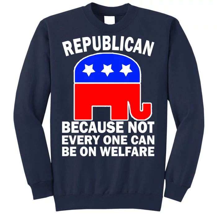 Republican Because Not Every One Can Be On Welfare Tall Sweatshirt