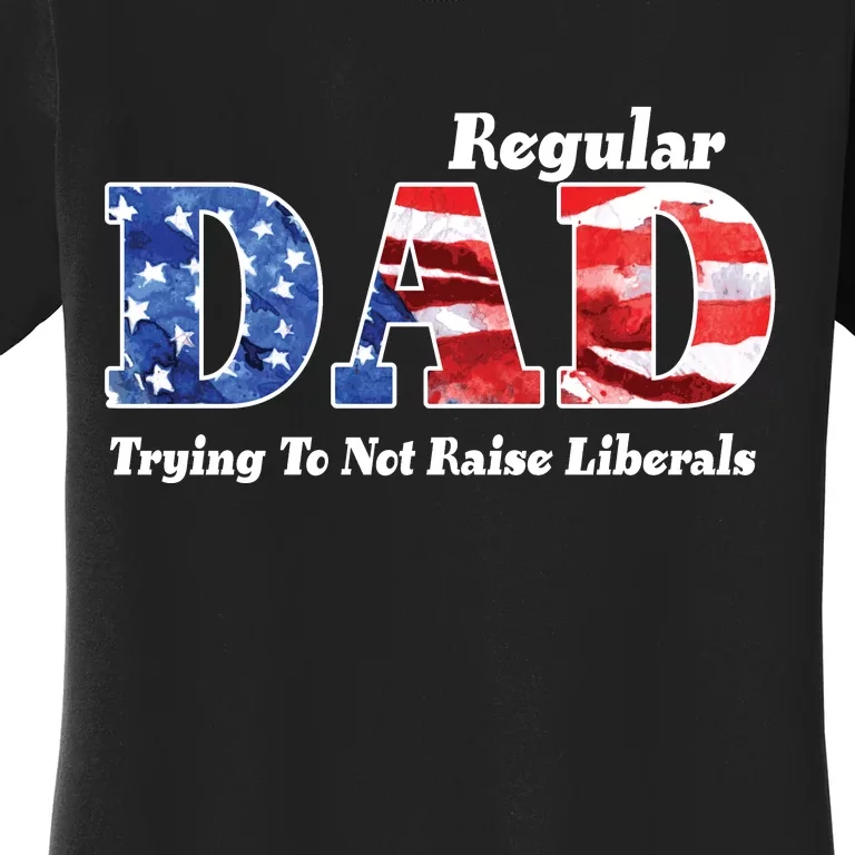 Republican Dad Just A Regular Dad Trying To Not Raise Liberals Women's T-Shirt