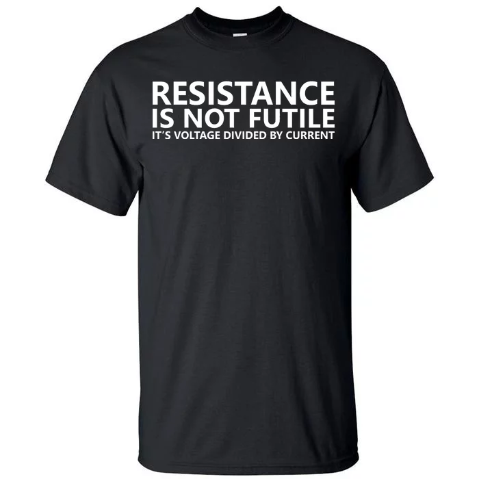 Resistance Is Not Futile It's Voltage Divided By Current Tall T-Shirt