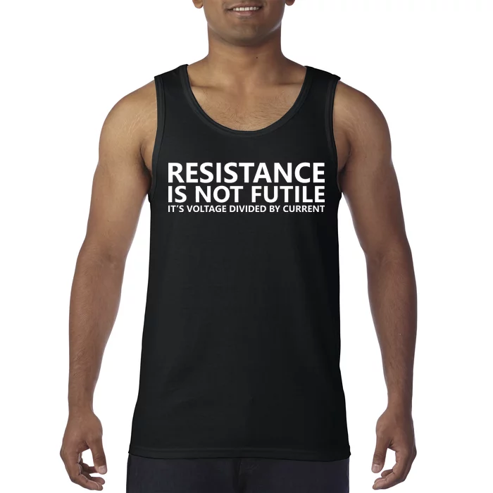 Resistance Is Not Futile It's Voltage Divided By Current Tank Top