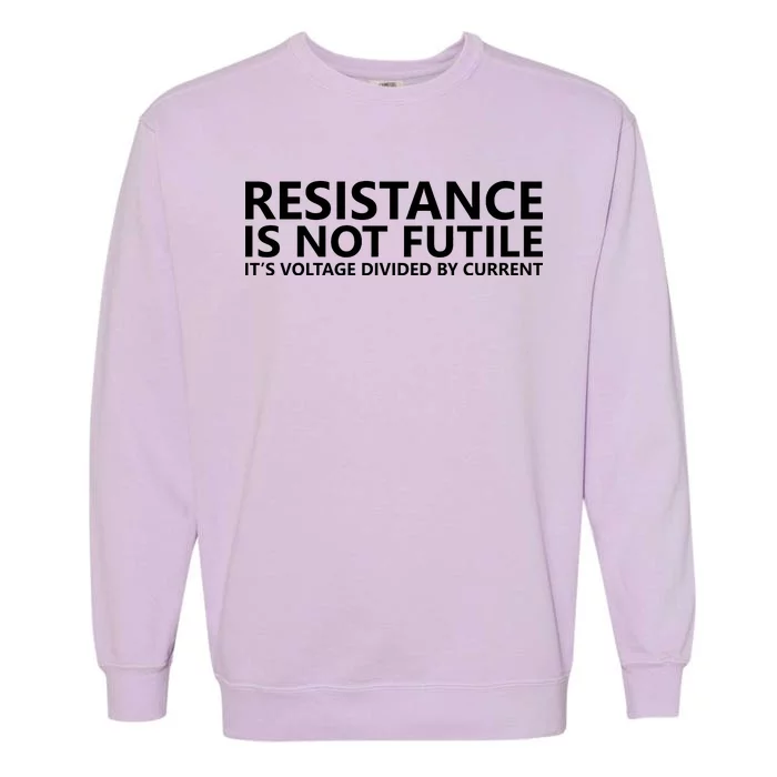 Resistance Is Not Futile It's Voltage Divided By Current Garment-Dyed Sweatshirt