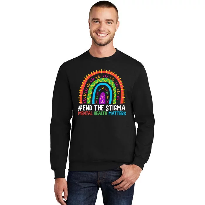 Rainbow End The Stigma Mental Health Matter Awareness Tall Sweatshirt