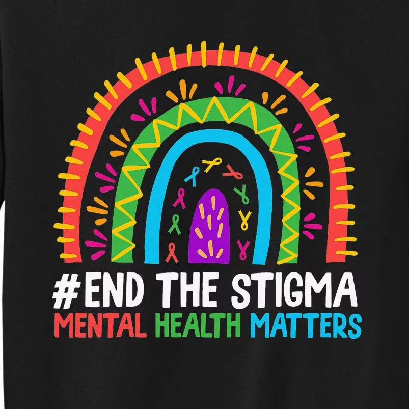 Rainbow End The Stigma Mental Health Matter Awareness Tall Sweatshirt