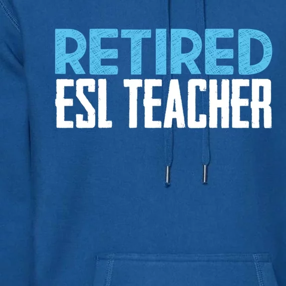 Retired Esl Teacher Celebrating Retiret Funny Gift Premium Hoodie