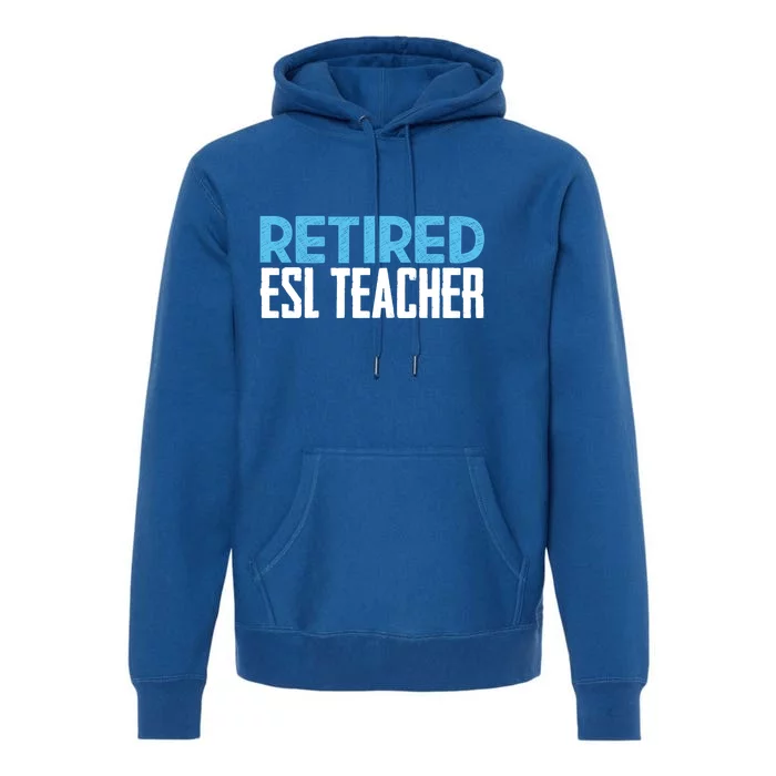 Retired Esl Teacher Celebrating Retiret Funny Gift Premium Hoodie