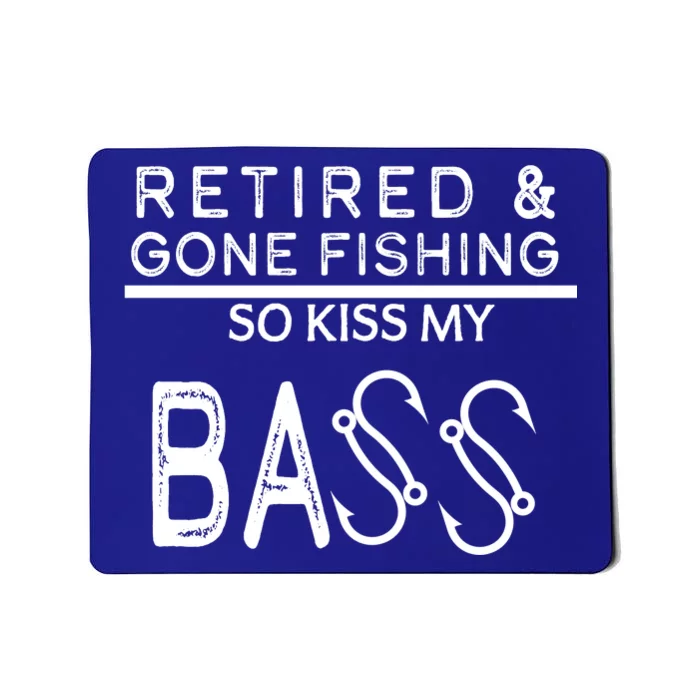 Retired And Gone Fishing Kiss My Bass Funny Mousepad