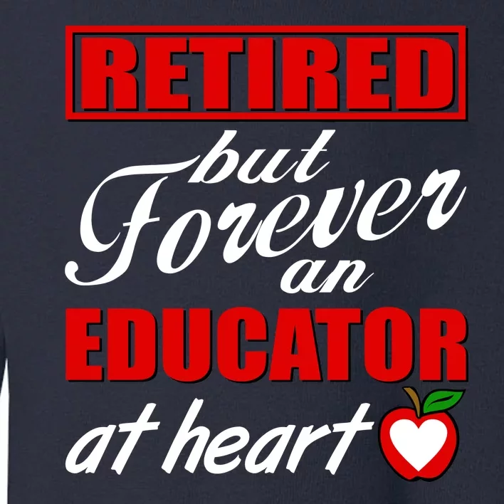 Retired But Forever An Educator At Heart Toddler Sweatshirt