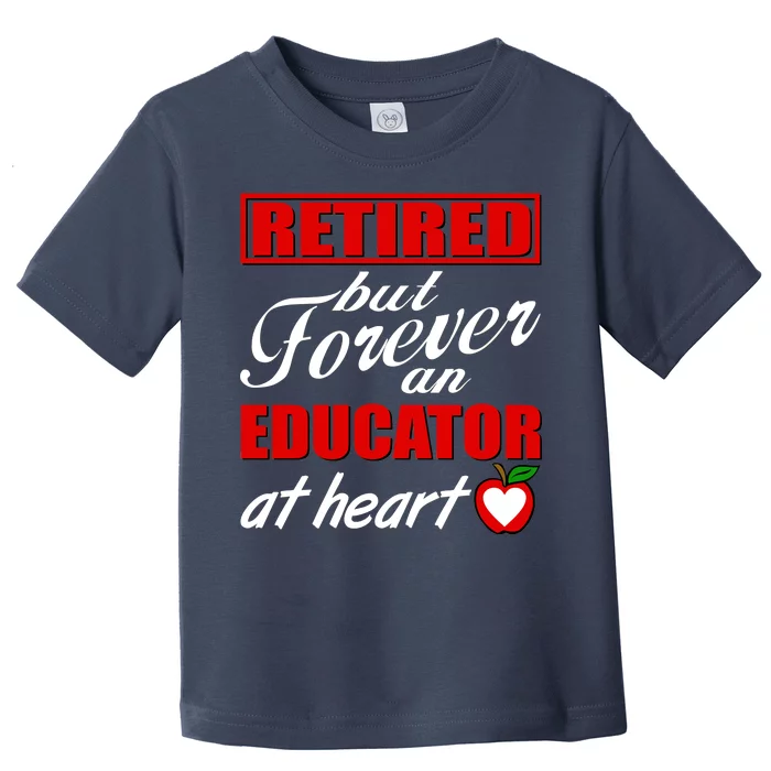 Retired But Forever An Educator At Heart Toddler T-Shirt