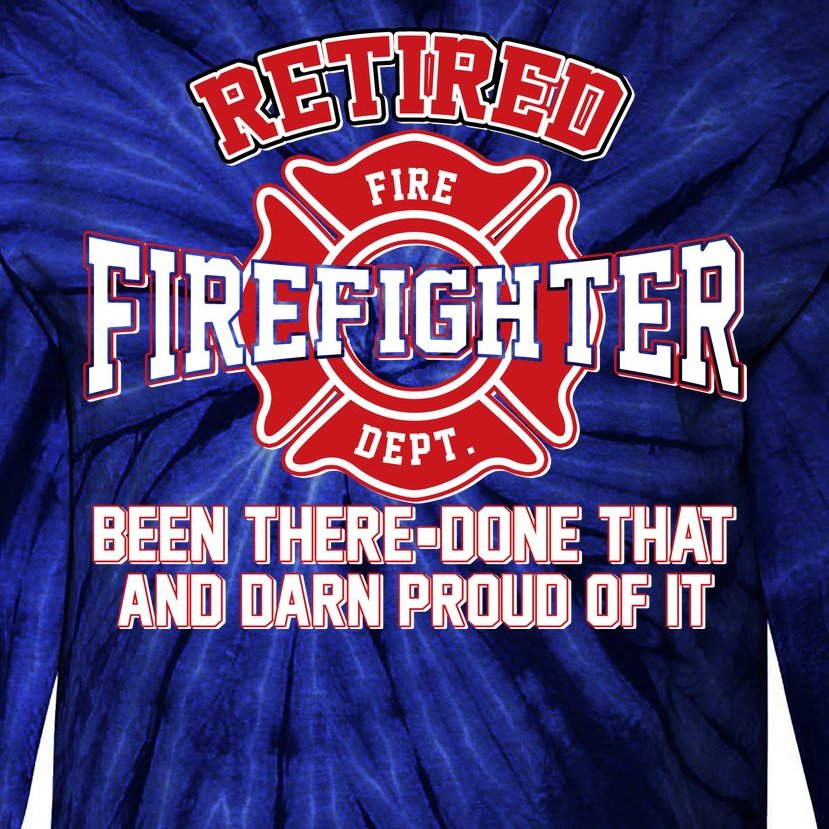 Retired Firefighter Been There Done That Tie-Dye Long Sleeve Shirt
