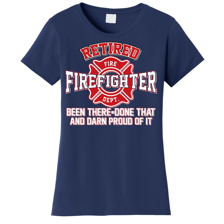 Retired Firefighter Been There Done That Women's T-Shirt