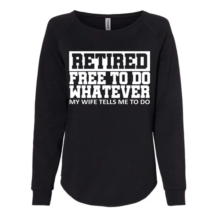 Retired Free To Do Whatever My Wife Tells Me Womens California Wash Sweatshirt