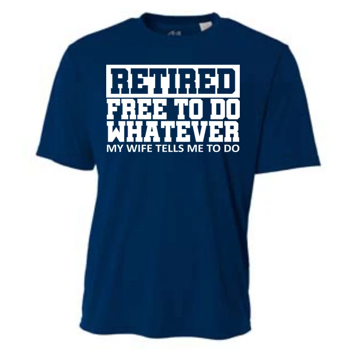 Retired Free To Do Whatever My Wife Tells Me Cooling Performance Crew T-Shirt