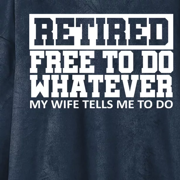 Retired Free To Do Whatever My Wife Tells Me Hooded Wearable Blanket