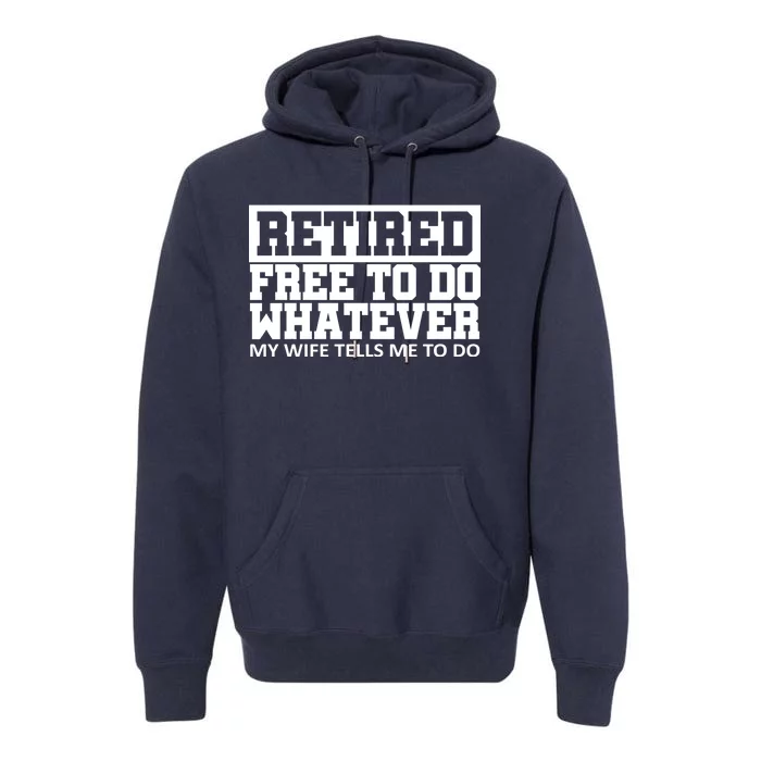 Retired Free To Do Whatever My Wife Tells Me Premium Hoodie