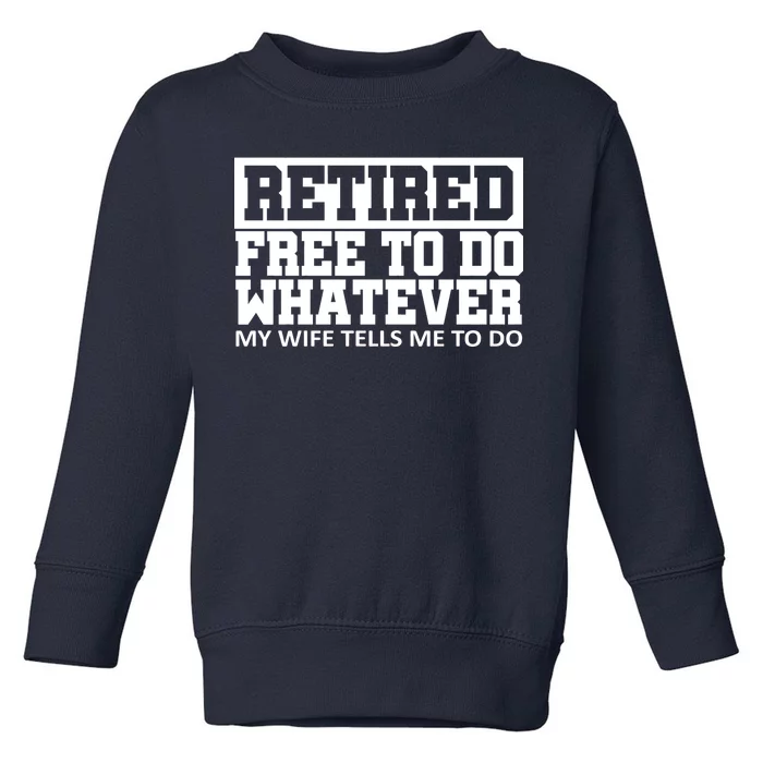 Retired Free To Do Whatever My Wife Tells Me Toddler Sweatshirt