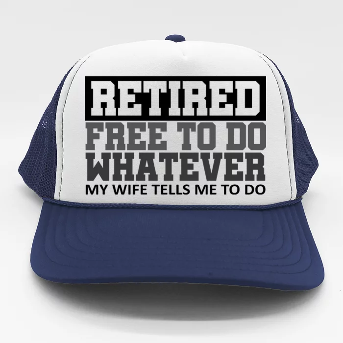 Retired Free To Do Whatever My Wife Tells Me Trucker Hat