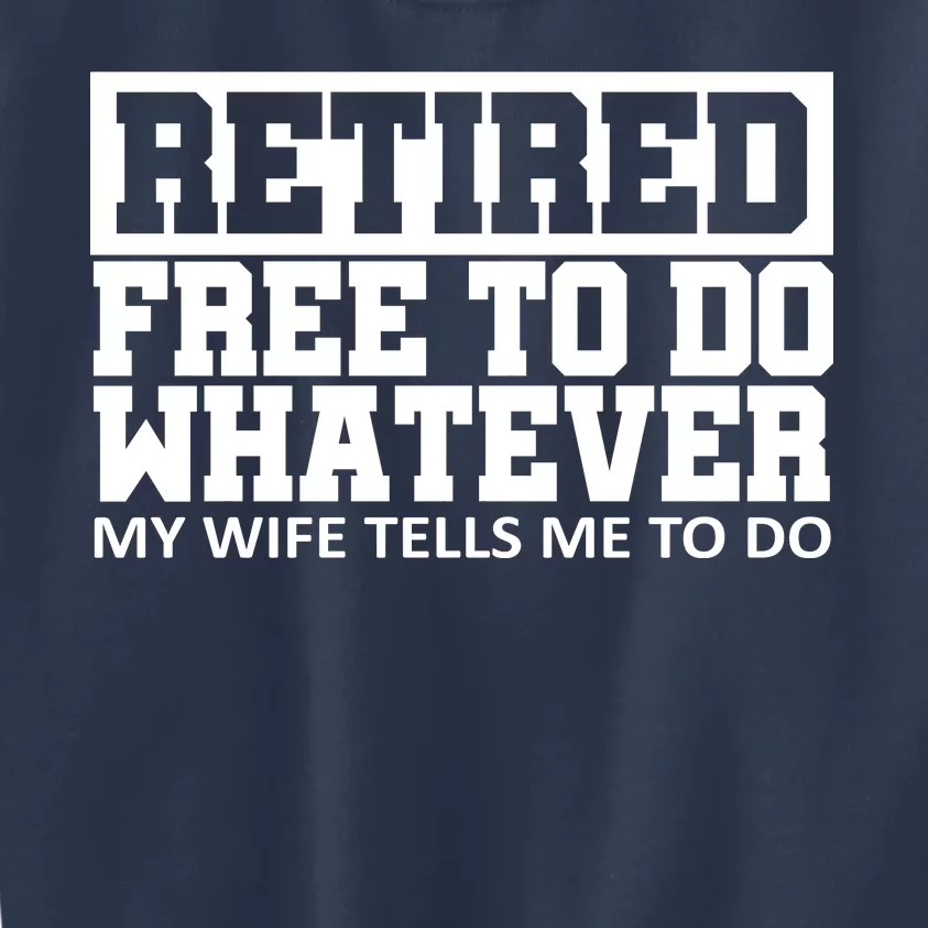 Retired Free To Do Whatever My Wife Tells Me Kids Sweatshirt