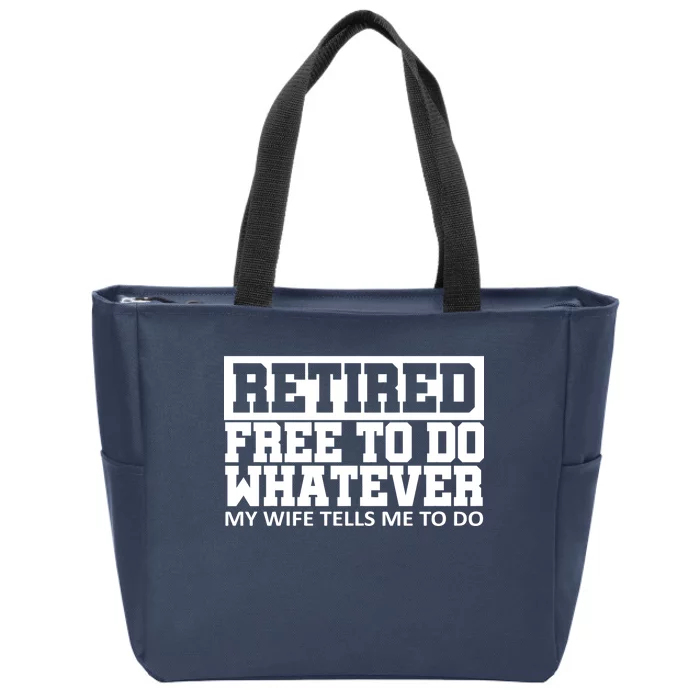 Retired Free To Do Whatever My Wife Tells Me Zip Tote Bag