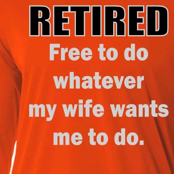 Retired Free To Do Whatever My Wife Wants Cooling Performance Long Sleeve Crew