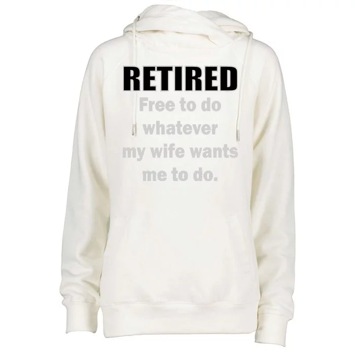 Retired Free To Do Whatever My Wife Wants Womens Funnel Neck Pullover Hood