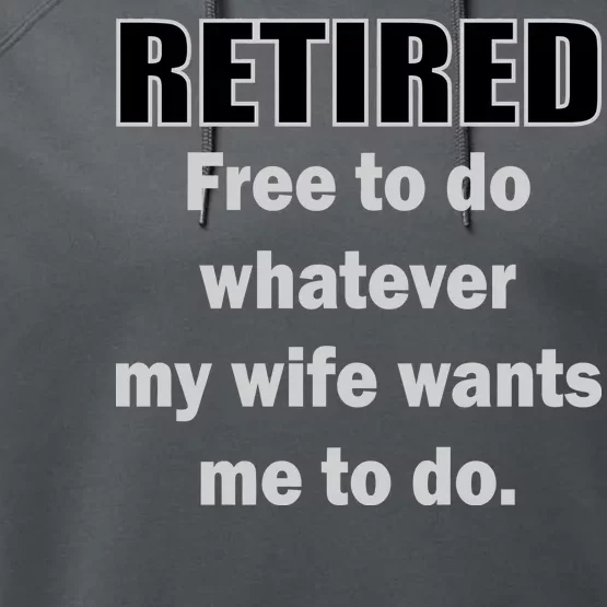 Retired Free To Do Whatever My Wife Wants Performance Fleece Hoodie