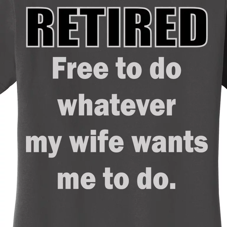 Retired Free To Do Whatever My Wife Wants Women's T-Shirt