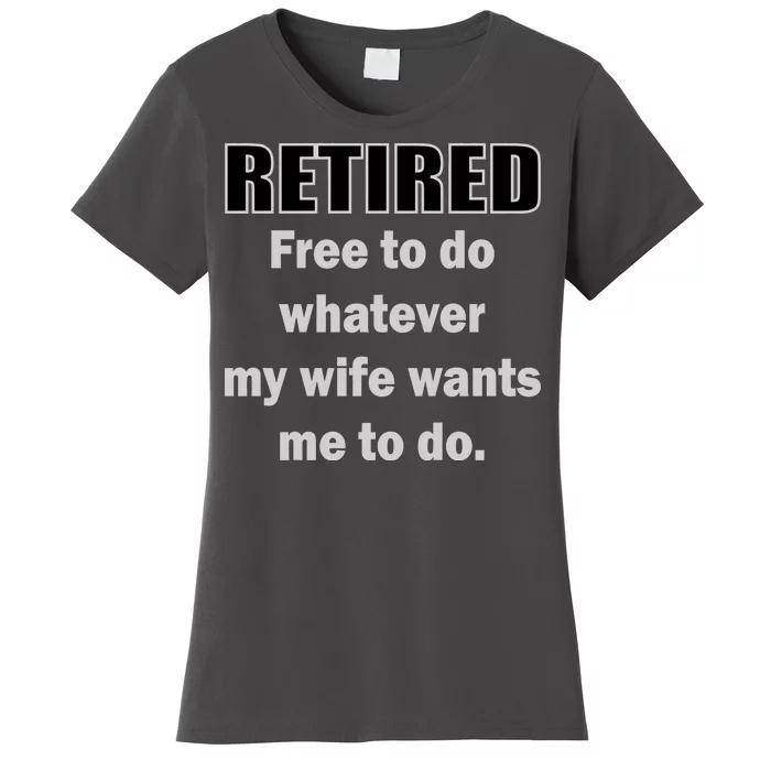 Retired Free To Do Whatever My Wife Wants Women's T-Shirt