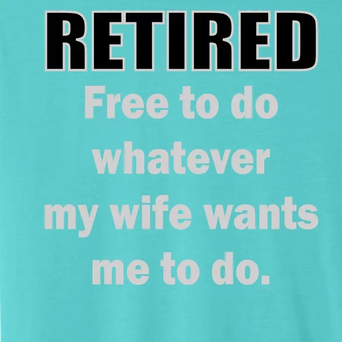 Retired Free To Do Whatever My Wife Wants ChromaSoft Performance T-Shirt