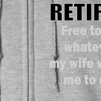 Retired Free To Do Whatever My Wife Wants Full Zip Hoodie