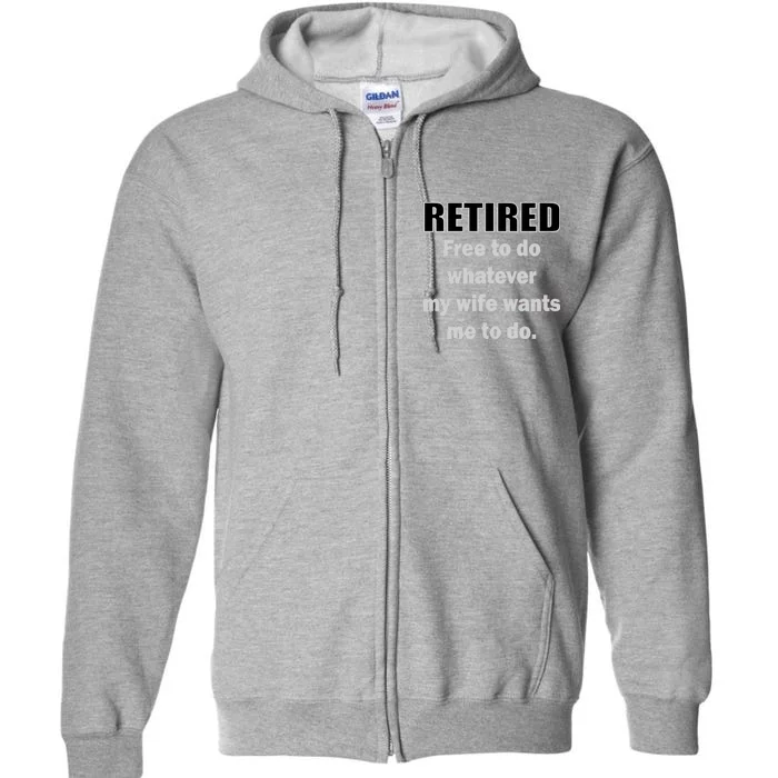 Retired Free To Do Whatever My Wife Wants Full Zip Hoodie