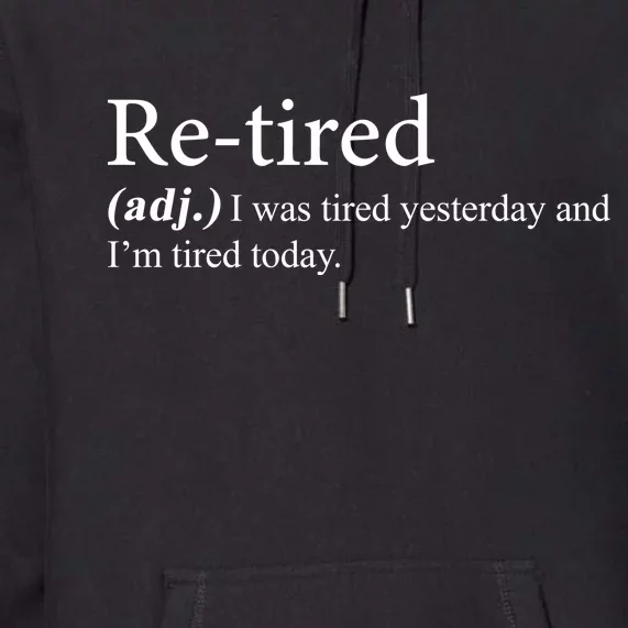 Retired I was Tired Yesterday And I'm Tired Today Premium Hoodie