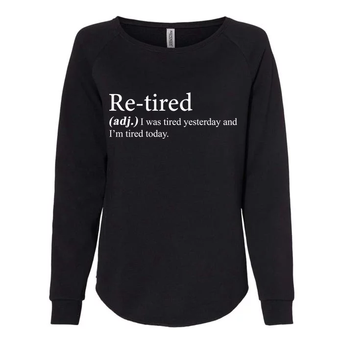 Retired I was Tired Yesterday And I'm Tired Today Womens California Wash Sweatshirt