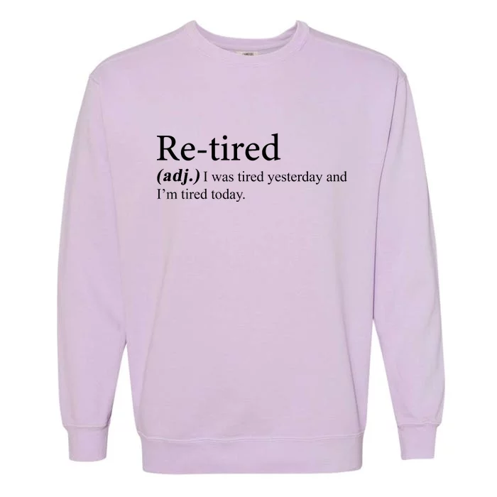 Retired I was Tired Yesterday And I'm Tired Today Garment-Dyed Sweatshirt