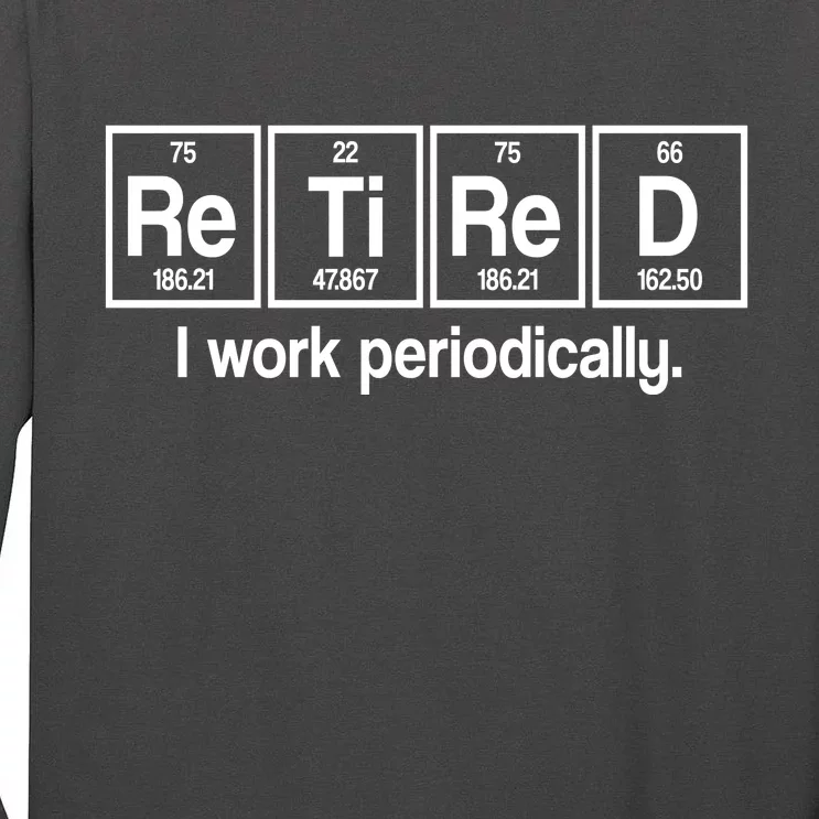 Retired I Work Periodically Periodic Table Elements Tall Long Sleeve T-Shirt