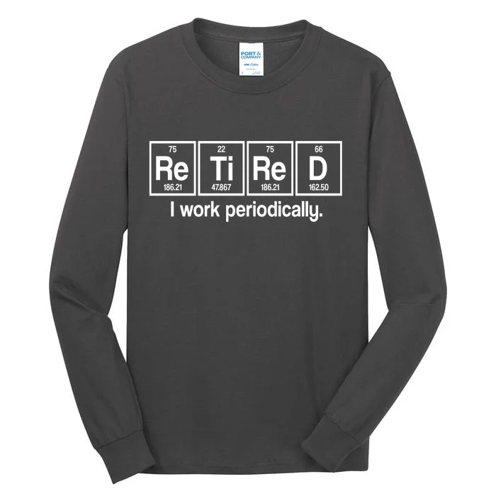 Retired I Work Periodically Periodic Table Elements Tall Long Sleeve T-Shirt