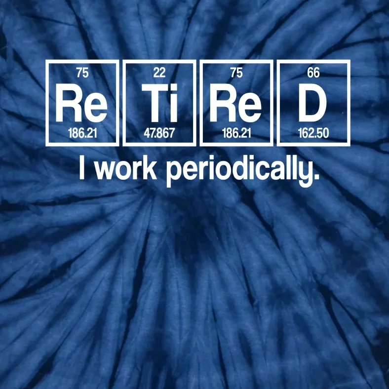 Retired I Work Periodically Periodic Table Elements Tie-Dye T-Shirt