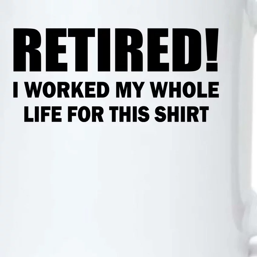 Retired I Worked My Whole Life For This Shirt Black Color Changing Mug